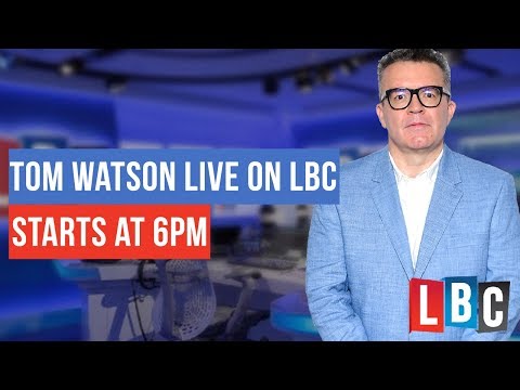 Tom Watson Live On LBC: 25th October 2018 - LBC