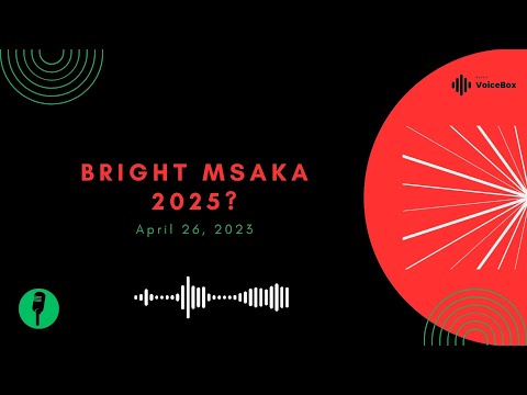 Bright Msaka For President 2025?