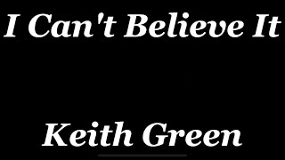 I Can&#39;t Believe It (with lyrics) by Keith Green