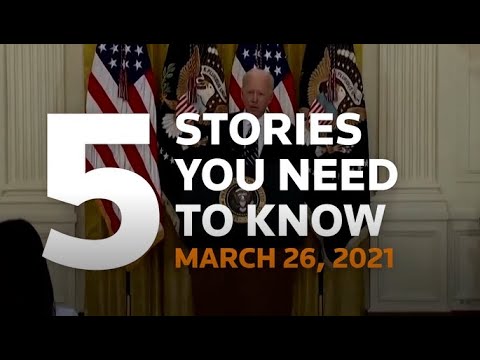Five stories you need to know for March 26, 2021