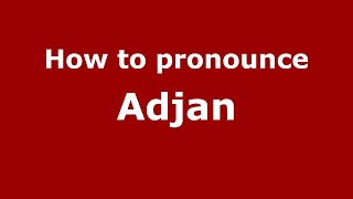 How to pronounce Adjan