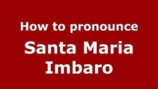 How to pronounce Santa Maria Imbaro