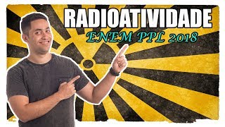 Resolução ENEM PPL 2018: Radioatividade.