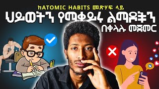 ህይወትን የሚቀይሩ ልማዶችን በቀላሉ መጀመር | Atomic Habit