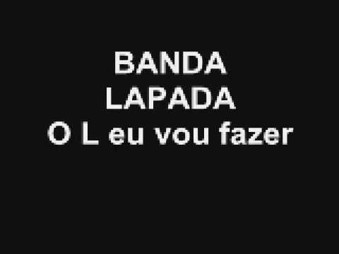 BANDA LAPADA ( O L EU VOU FAZER)