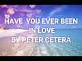 HAVE YOU EVER BEEN IN LOVE BY PETER CETERA - ( WITH LYRICS) ❤️