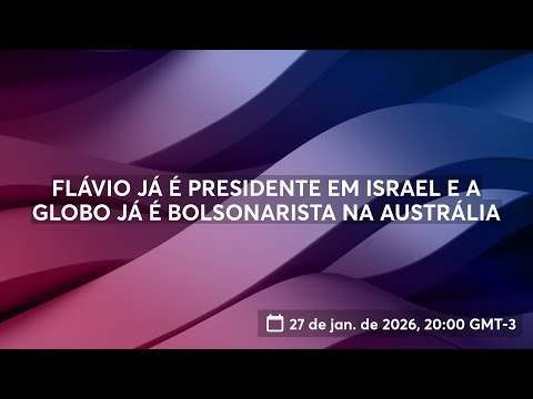 FLÁVIO JÁ É PRESIDENTE EM ISRAEL E A GLOBO JÁ É BOLSONARISTA NA AUSTRÁLIA