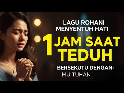 1 Jam Saat Teduh – Bersekutu DenganMu Tuhan  Lagu Rohani Penyejuk Hati & Penguat Iman