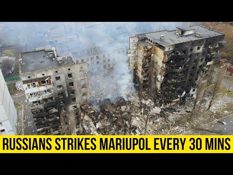 Russians ‘Strike Mariupol every 30 minutes’