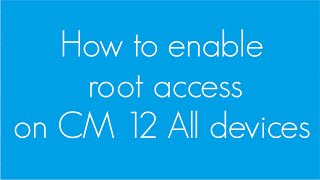 How to enable root access on CM 12 All devices