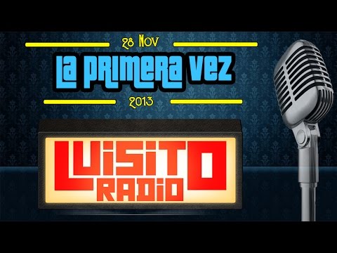 La primera vez #LuisitoRadio - Temporada 1