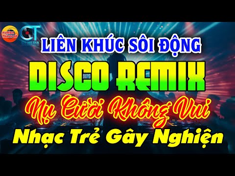 NHẠC TRẺ DISCO SÔI ĐỘNG REMIX 2024 - NỤ CƯỜI KHÔNG VUI - NHẠC DISCO SÔI ĐỘNG NHẤT HIỆN NAY