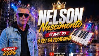 NELSON NASCIMENTO - CD COMPLETO JULHO 2026 | AS MAIS DO REI DA PIZADINHA 