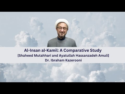Al-Insan al-Kamil: A Comparative Study [Shaheed Mutahhari and Ayatullah Hassanzadeh Amuli] Part: 3