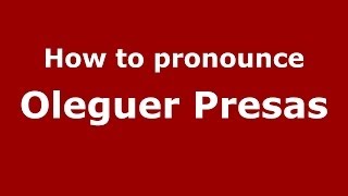 How to pronounce Oleguer Presas
