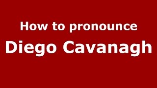 How to pronounce Diego Cavanagh