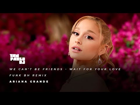 Yan Pablo DJ, Ariana Grande - MTG we can't be friends (wait for your love - FUNK BH REMIX)
