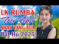 Nhạc Rumba Trữ Tình Hay Nhất 2025 LK Bolero Nhạc Vàng Xưa Bất Hủ LK Nhạc Sống Rum