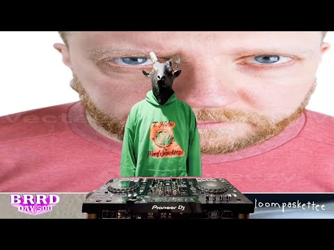 LOOMPASKETTEE FOR BRRD DAY 500 (100% LIVE FROM SOMEWHERE)