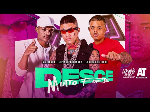 DESCA MUITO FORTE - LIPINHO TATUADOR, LEKINHO NO BEAT, MC DENNY