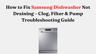 How to Fix Samsung Dishwasher Not Draining – Clog, Filter & Pump Troubleshooting Guide