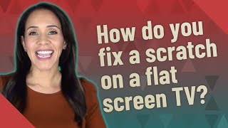 How do you fix a scratch on a flat screen TV?