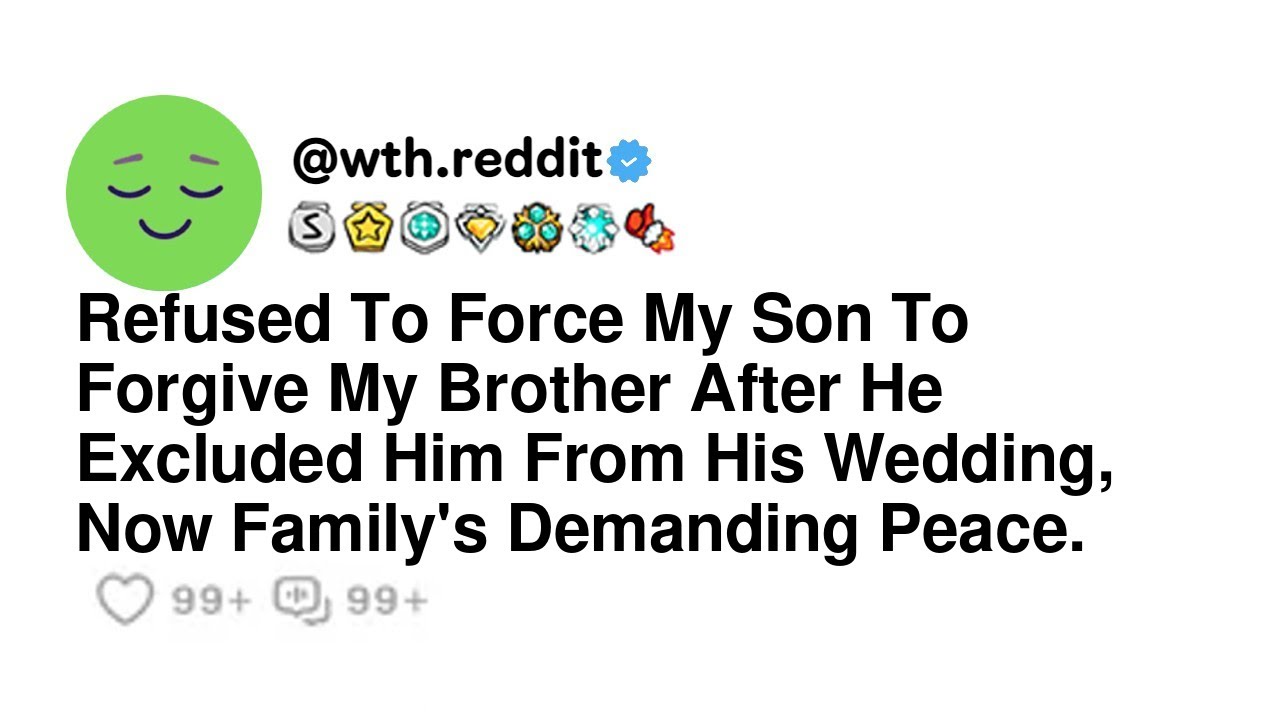 Refused To Force My Son To Forgive My Brother After He Excluded Him From His Wedding, Now Family'...