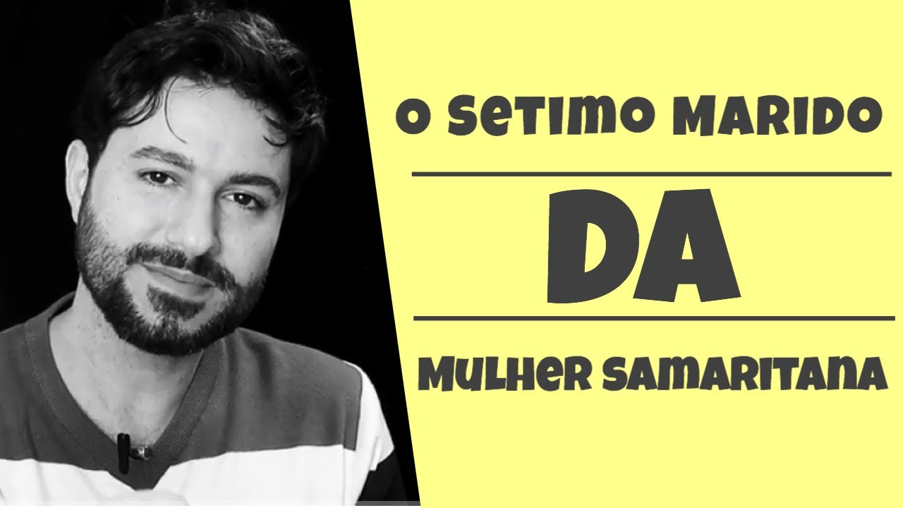 A Mulher Samaritana e seu Sétimo Marido - Já te contaram essa história ?