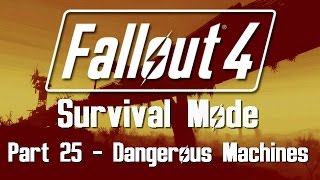 Fallout 4: Survival Mode - Part 25 - Dangerous Machines