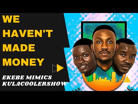 KulaCoolerShow: We haven't made Money - Ekebe Mimics