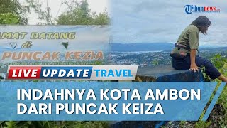 Melihat Panorama Kota Ambon dari Puncak Keiza, Wisata Alam yang Buka pada Maret 2022