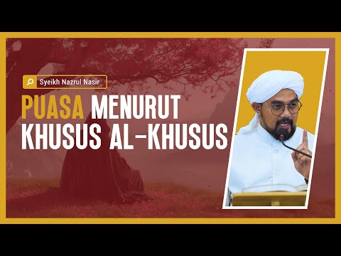Puasa Menurut Khusus Al-Khusus - Syeikh Nazrul Nasir.