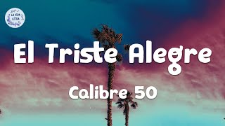 Calibre 50 - El Triste Alegre (Letra/ Lyrics)