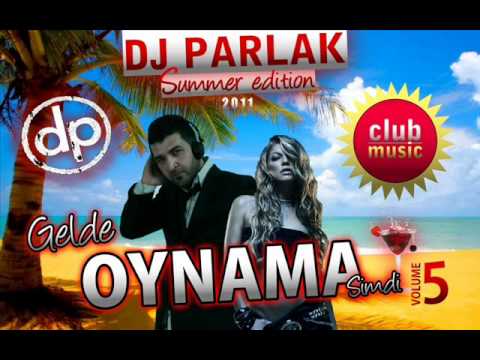 DJ PARLAK 2011 - GELDE OYNAMA SIMDI VOL.5 (part 1)