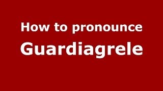 How to pronounce Guardiagrele