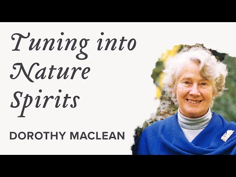 Tuning in to Nature Spirits for the First Time, Dorothy Maclean
