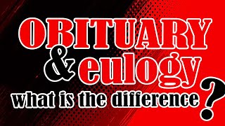 What Is The Difference Between A Eulogy and Obituary