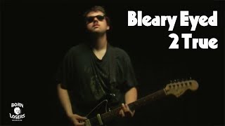 Bleary Eyed – “2 True”