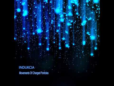 INDUKCIA - Movemets Of Charged Particles.
