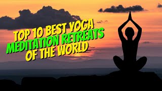 Top 10 best yoga meditation retreats of the world