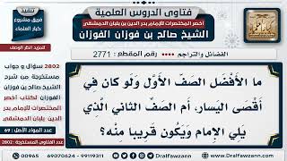 صورة [2771 -2802] أيهما أفضل القرب من الإمام أم الصلاة في الصف الأول؟