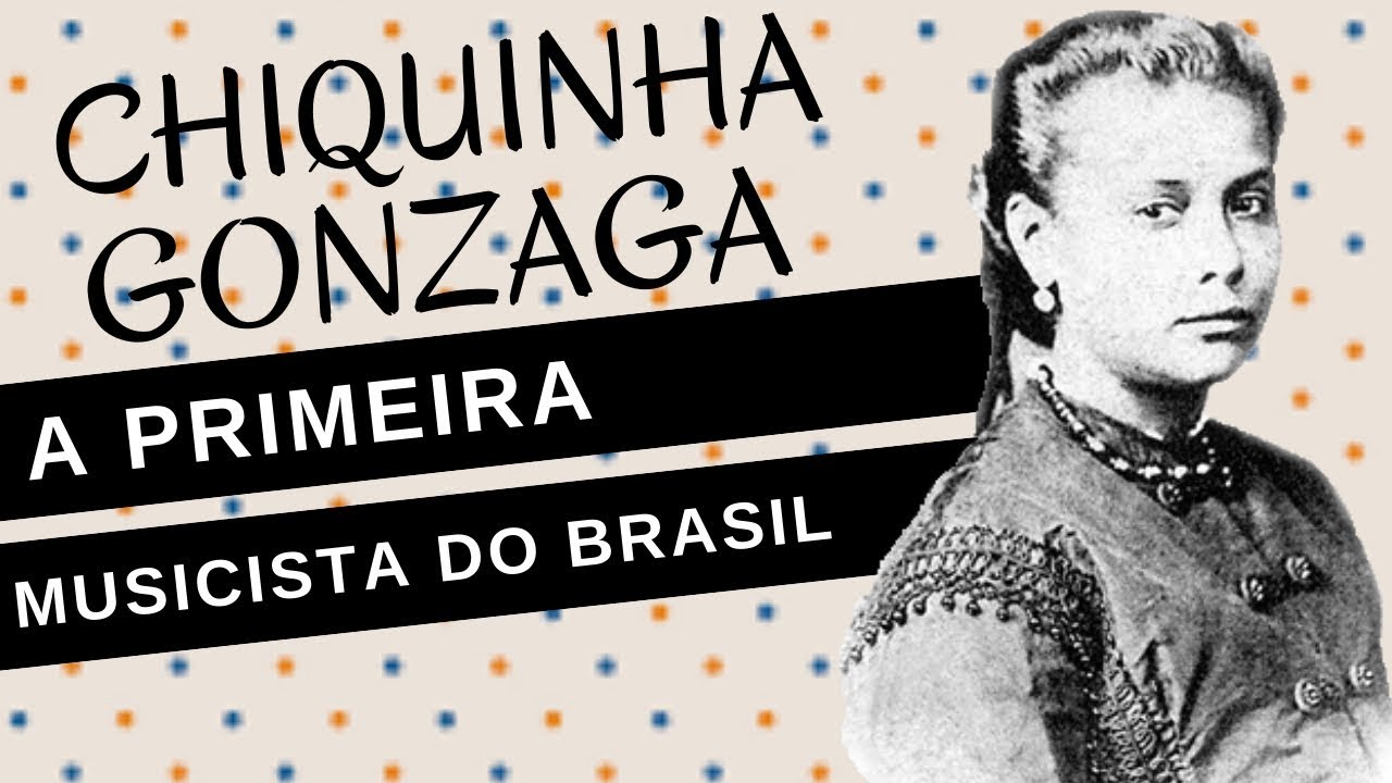 Mulheres na História #43: CHIQUINHA GONZAGA, a primeira musicista brasileira