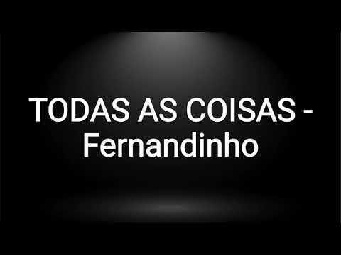 Todas as coisas - Fernandinho ( LETRA )