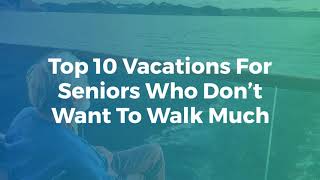 Top 10 Vacations for Seniors
