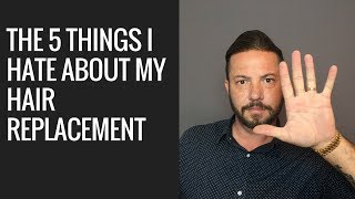Hair Replacement Mens Hair System Review The 5 Things I Hate About a Hair Replacement