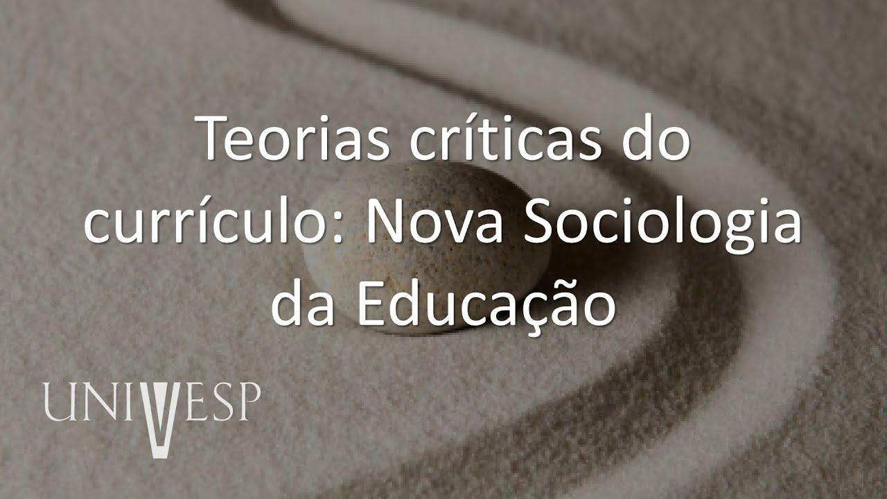 Teorias do Currículo - Teorias críticas do currículo: Nova Sociologia da Educação