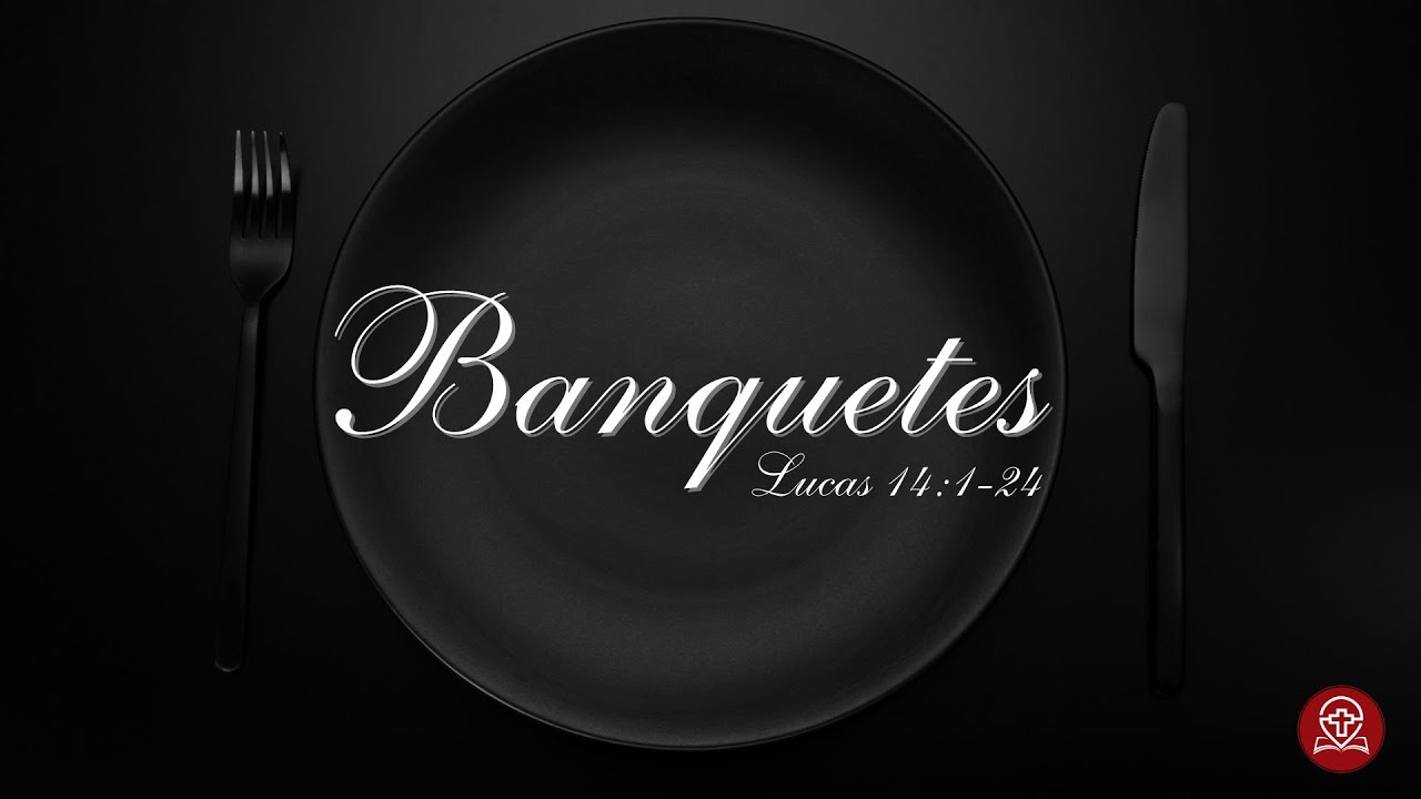 Lucas 14:1-24 - Banquetes - Parte 2