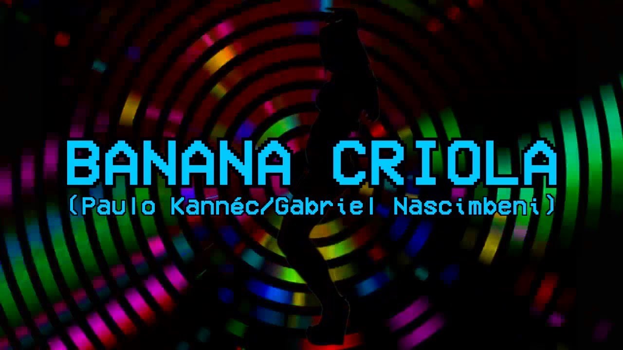 BANANA CRIOLA (Paulo Kannéc/Gabriel Nascimbeni)