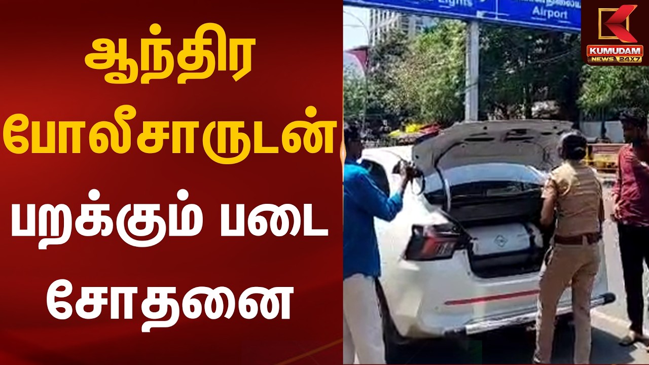 ஆந்திர போலீசாருடன் பறக்கும் படை சோதனை | Chennai | Flying Squad | Kumudam News