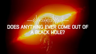 Does anything ever come out of a black hole?